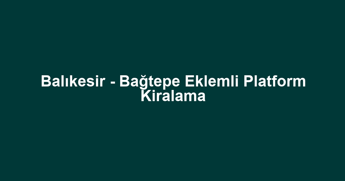 Balıkesir - Bağtepe Eklemli Platform Kiralama