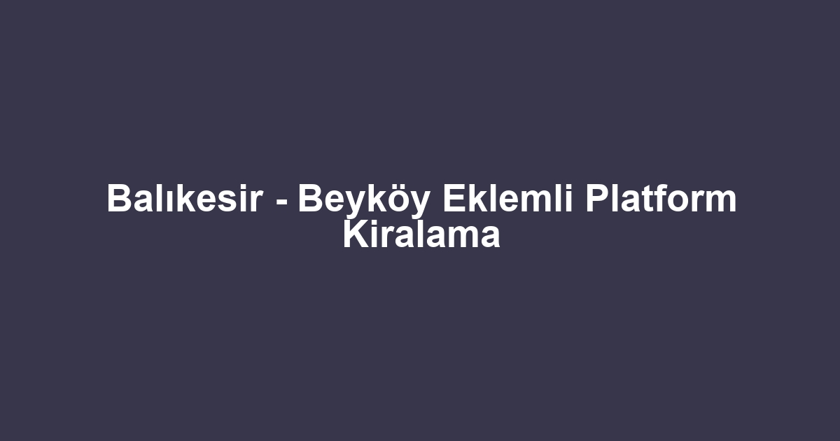 Balıkesir - Beyköy Eklemli Platform Kiralama