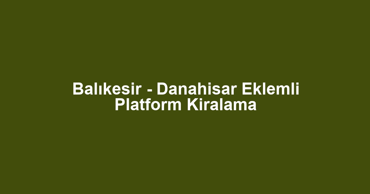 Balıkesir - Danahisar Eklemli Platform Kiralama