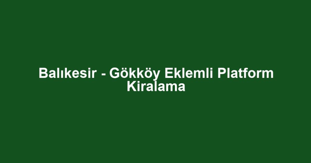 Balıkesir - Gökköy Eklemli Platform Kiralama