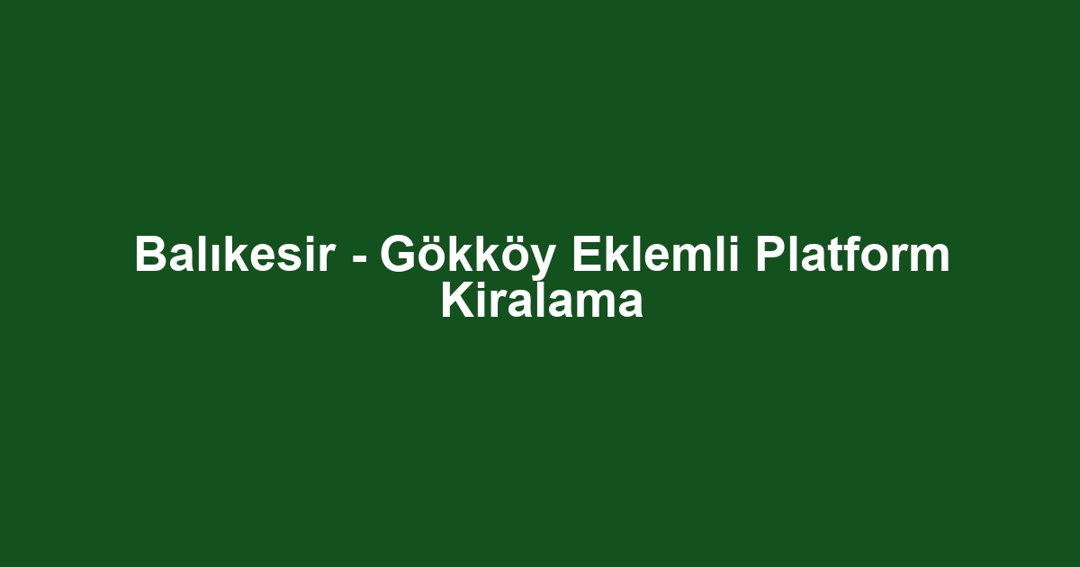 Balıkesir - Gökköy Eklemli Platform Kiralama