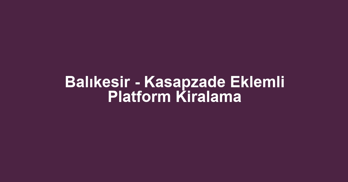 Balıkesir - Kasapzade Eklemli Platform Kiralama