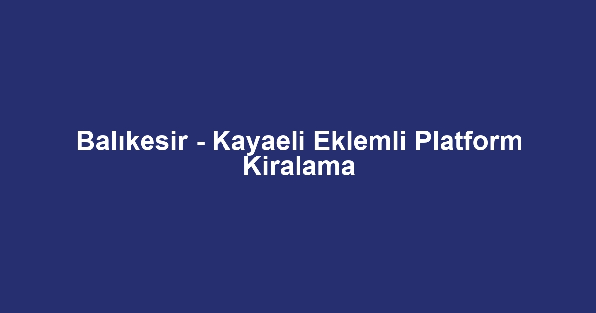 Balıkesir - Kayaeli Eklemli Platform Kiralama
