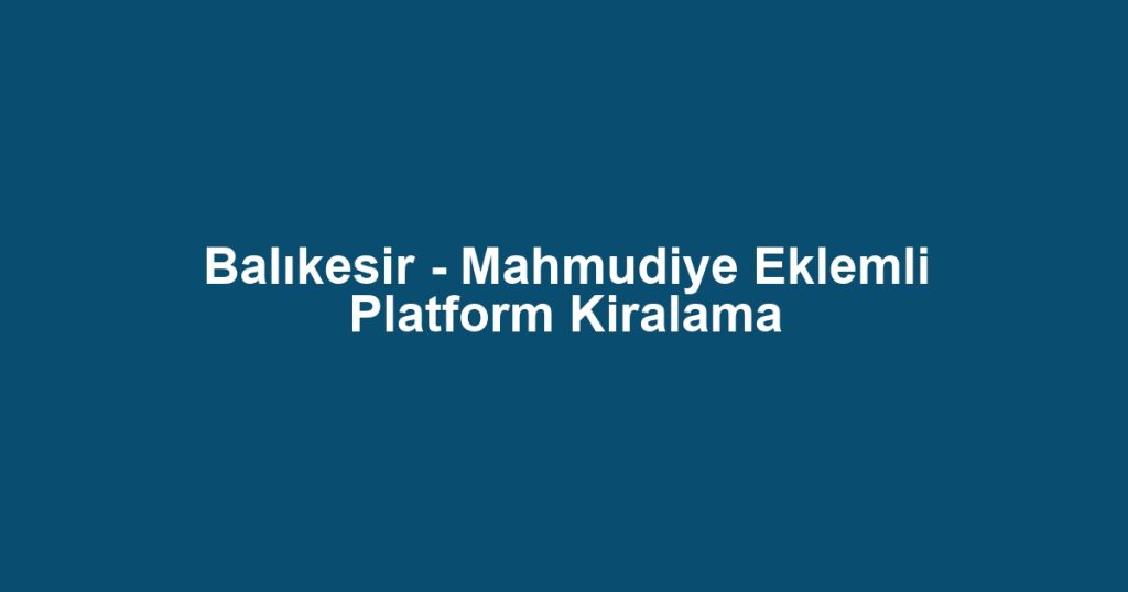 Balıkesir - Mahmudiye Eklemli Platform Kiralama