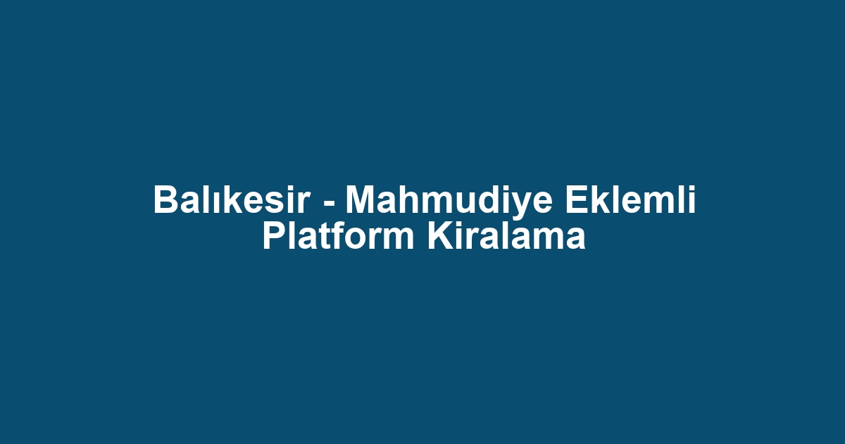 Balıkesir - Mahmudiye Eklemli Platform Kiralama