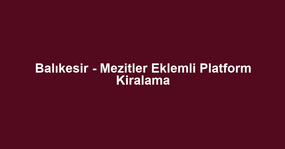 Balıkesir - Mezitler Eklemli Platform Kiralama