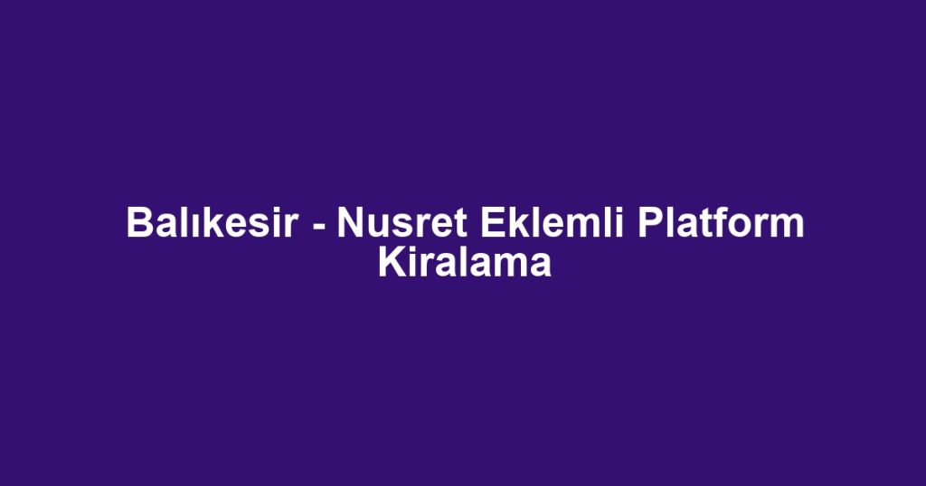 Balıkesir - Nusret Eklemli Platform Kiralama