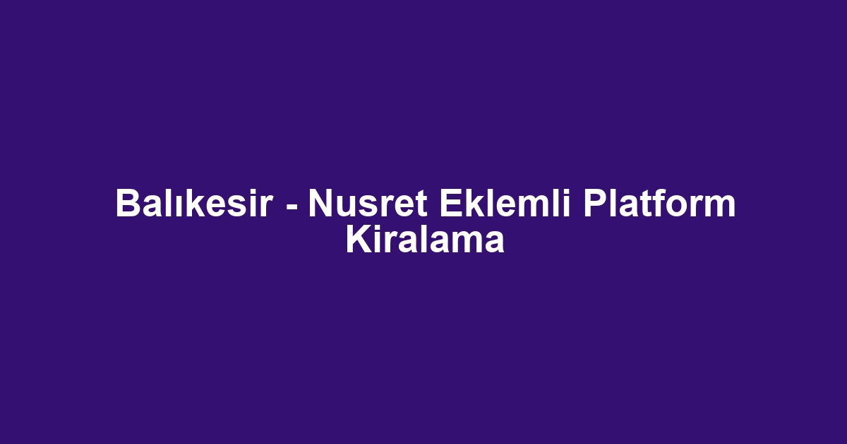 Balıkesir - Nusret Eklemli Platform Kiralama