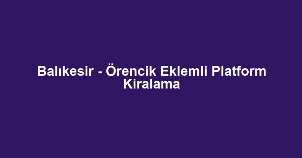 Balıkesir - Örencik Eklemli Platform Kiralama