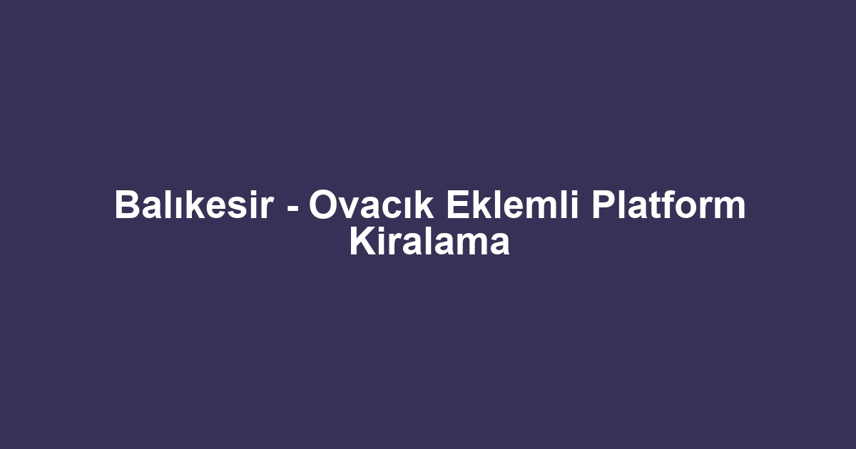 Balıkesir - Ovacık Eklemli Platform Kiralama