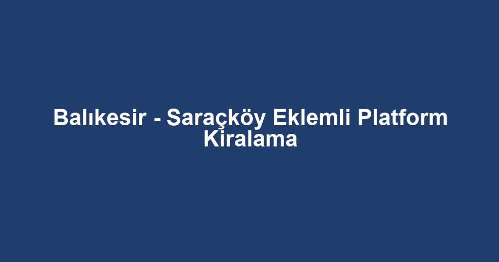 Balıkesir - Saraçköy Eklemli Platform Kiralama