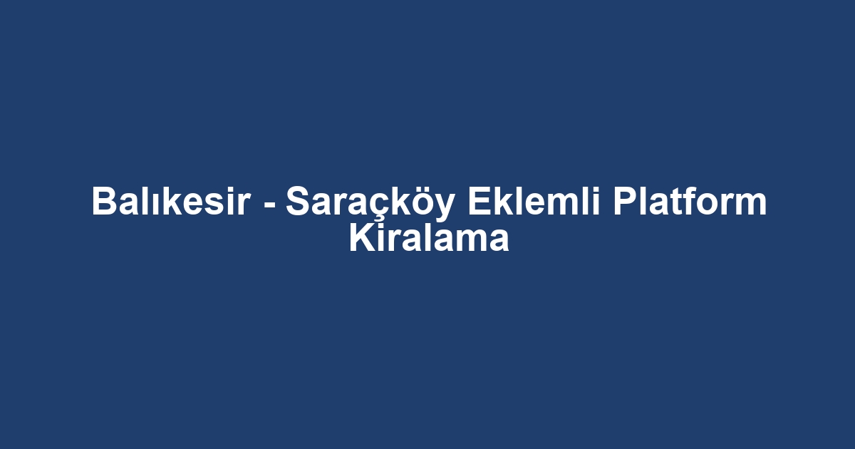 Balıkesir - Saraçköy Eklemli Platform Kiralama