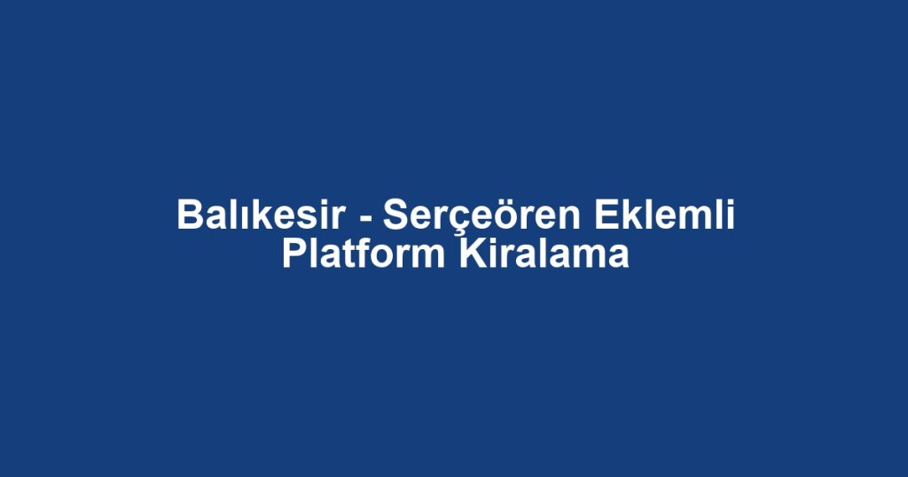 Balıkesir - Serçeören Eklemli Platform Kiralama
