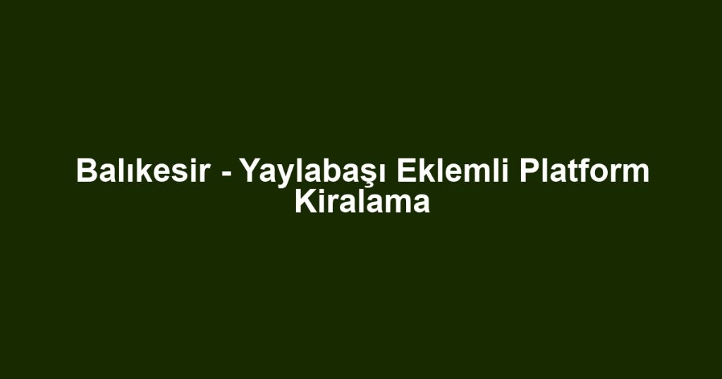 Balıkesir - Yaylabaşı Eklemli Platform Kiralama