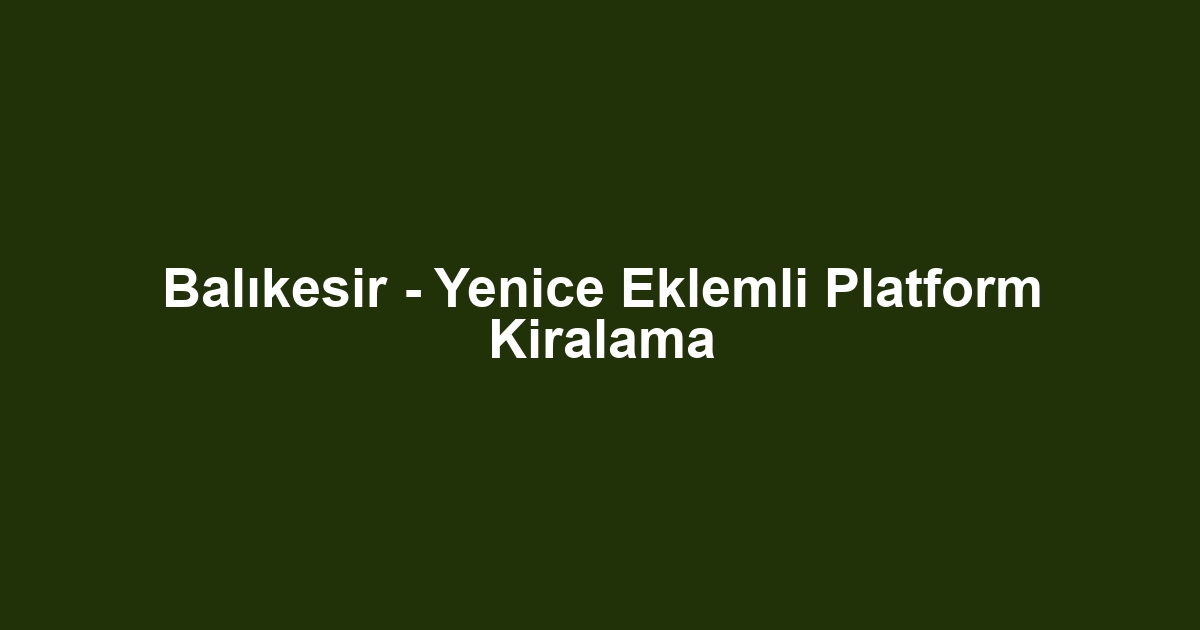 Balıkesir - Yenice Eklemli Platform Kiralama