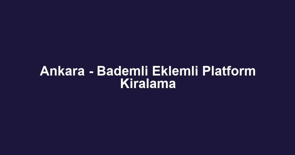 Ankara - Bademli Eklemli Platform Kiralama