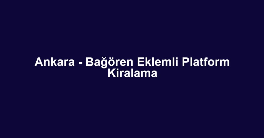 Ankara - Bağören Eklemli Platform Kiralama