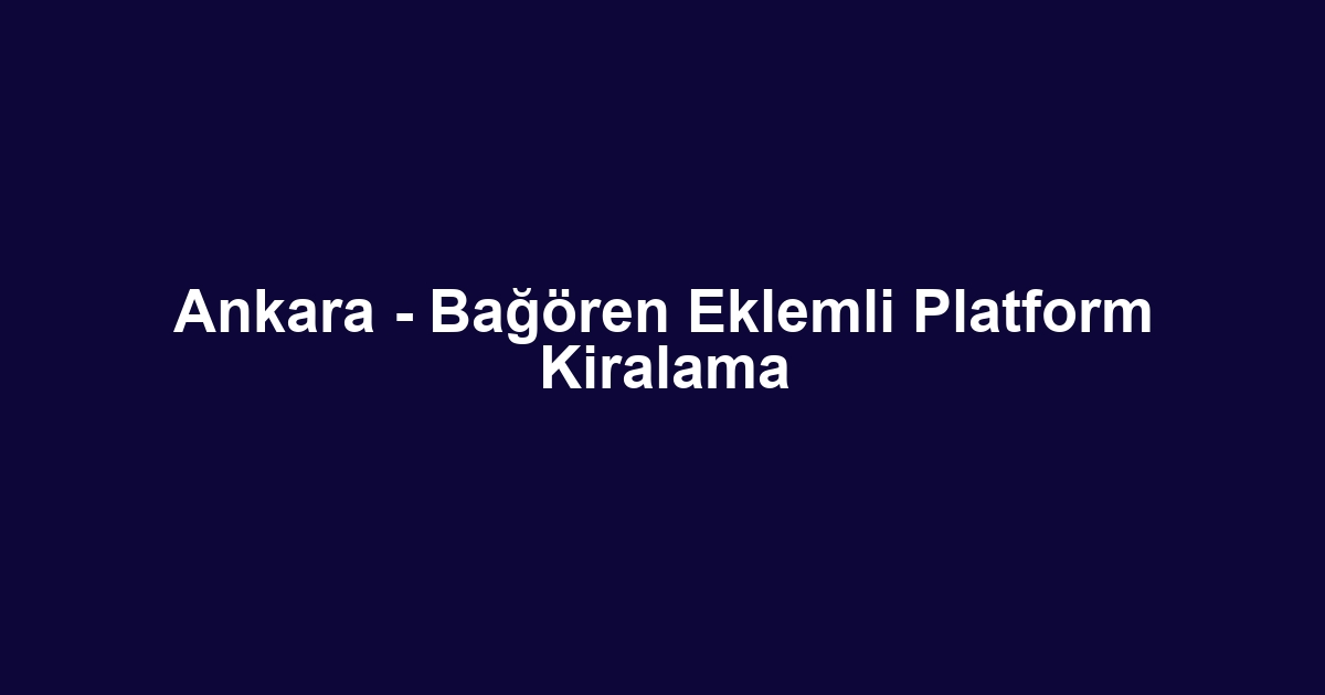 Ankara - Bağören Eklemli Platform Kiralama