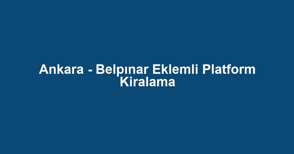 Ankara - Belpınar Eklemli Platform Kiralama