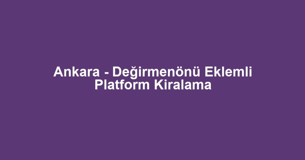 Ankara - Değirmenönü Eklemli Platform Kiralama