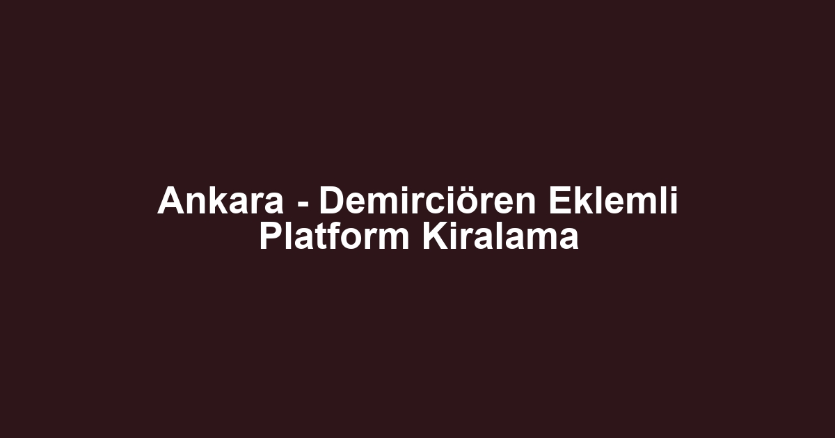 Ankara - Demirciören Eklemli Platform Kiralama