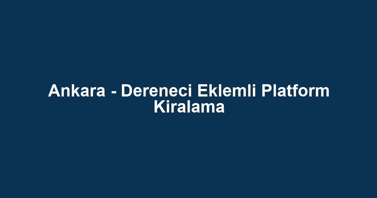 Ankara - Dereneci Eklemli Platform Kiralama