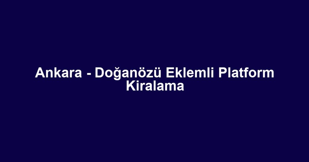 Ankara - Doğanözü Eklemli Platform Kiralama