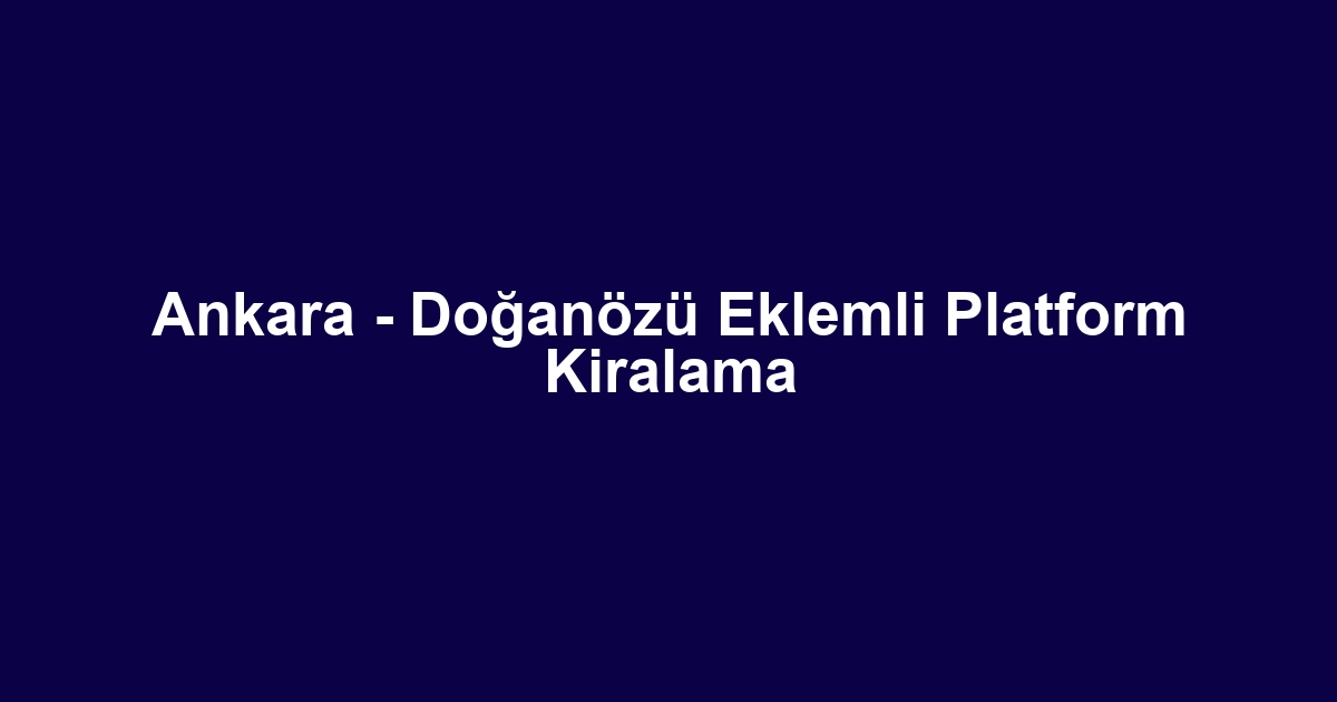 Ankara - Doğanözü Eklemli Platform Kiralama