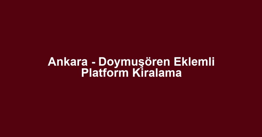 Ankara - Doymuşören Eklemli Platform Kiralama