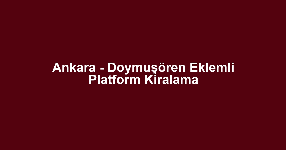Ankara - Doymuşören Eklemli Platform Kiralama