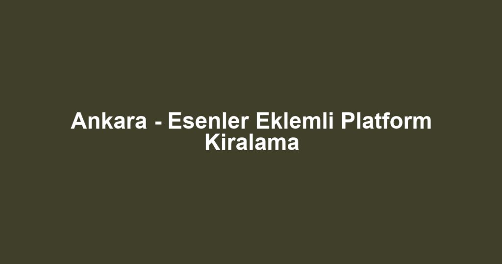 Ankara - Esenler Eklemli Platform Kiralama