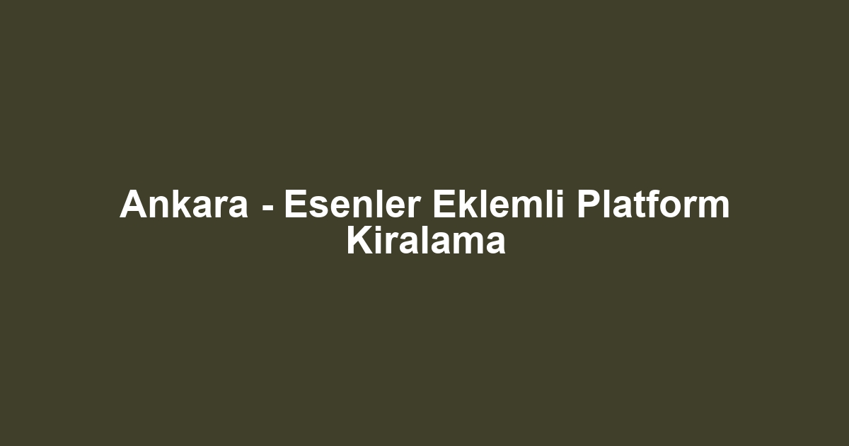 Ankara - Esenler Eklemli Platform Kiralama