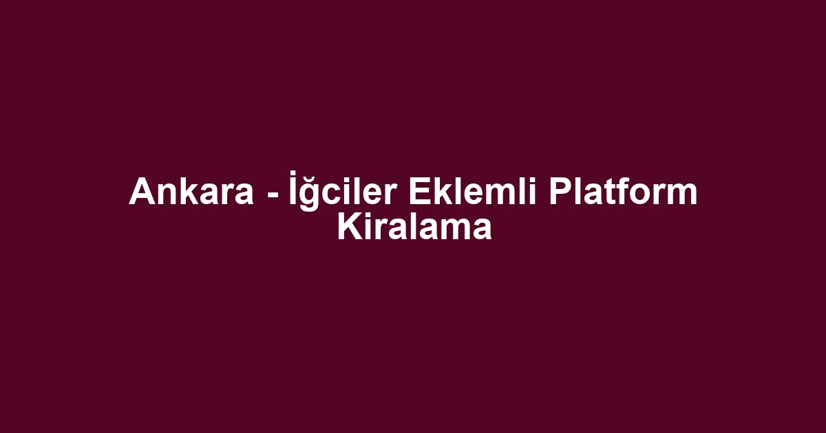Ankara - İğciler Eklemli Platform Kiralama