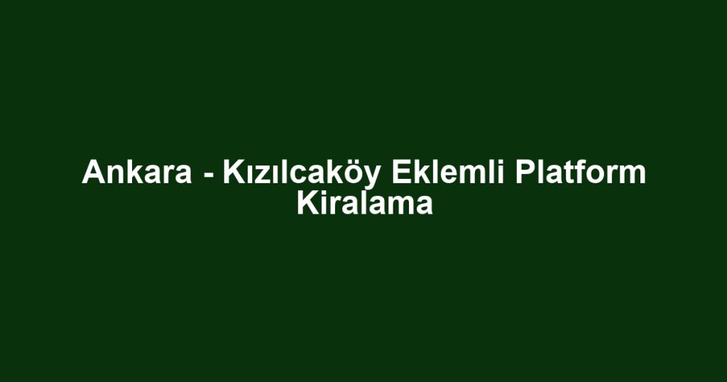 Ankara - Kızılcaköy Eklemli Platform Kiralama