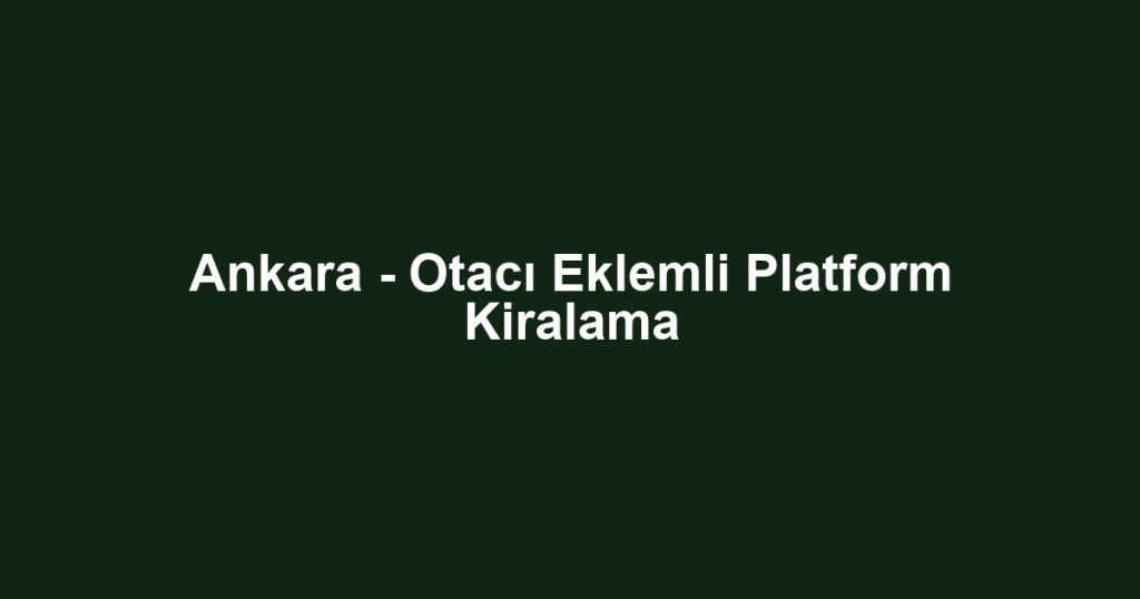 Ankara - Otacı Eklemli Platform Kiralama