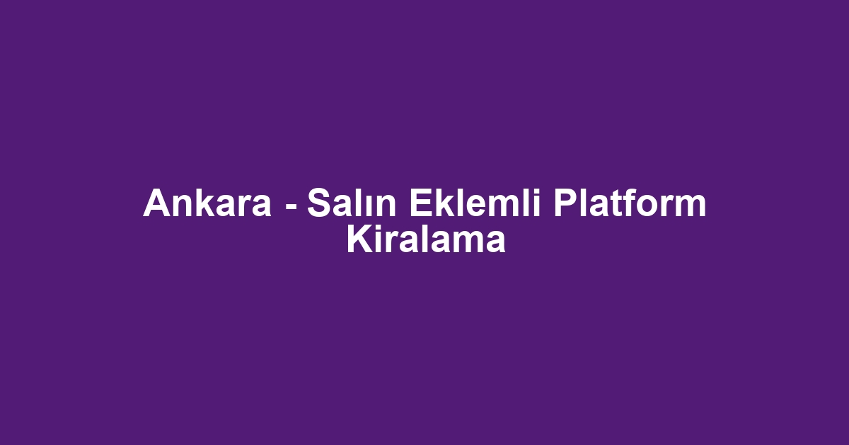 Ankara - Salın Eklemli Platform Kiralama