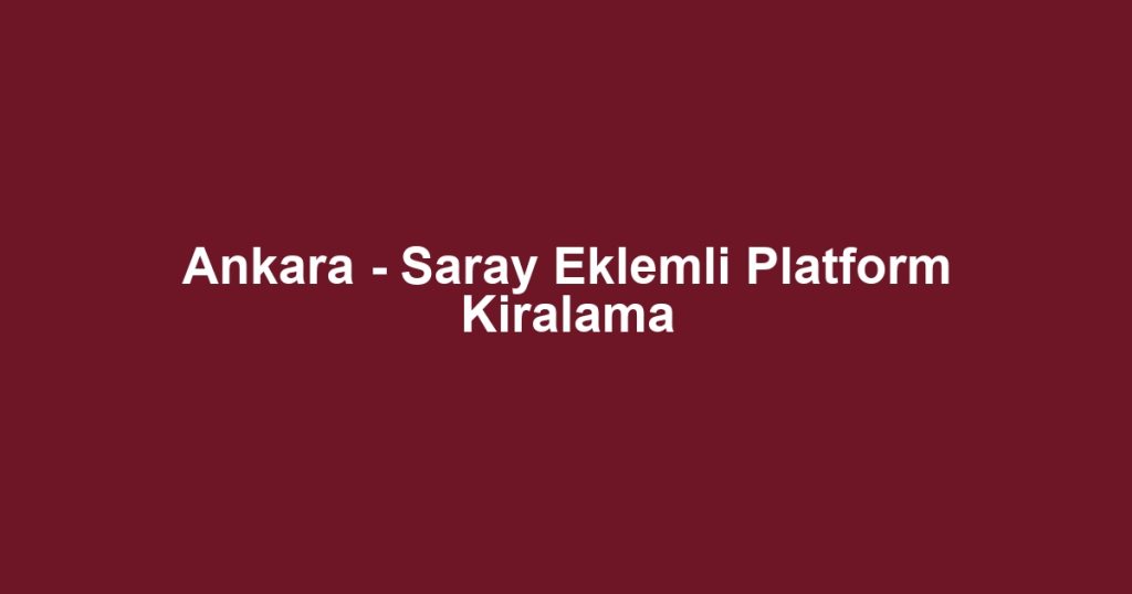 Ankara - Saray Eklemli Platform Kiralama
