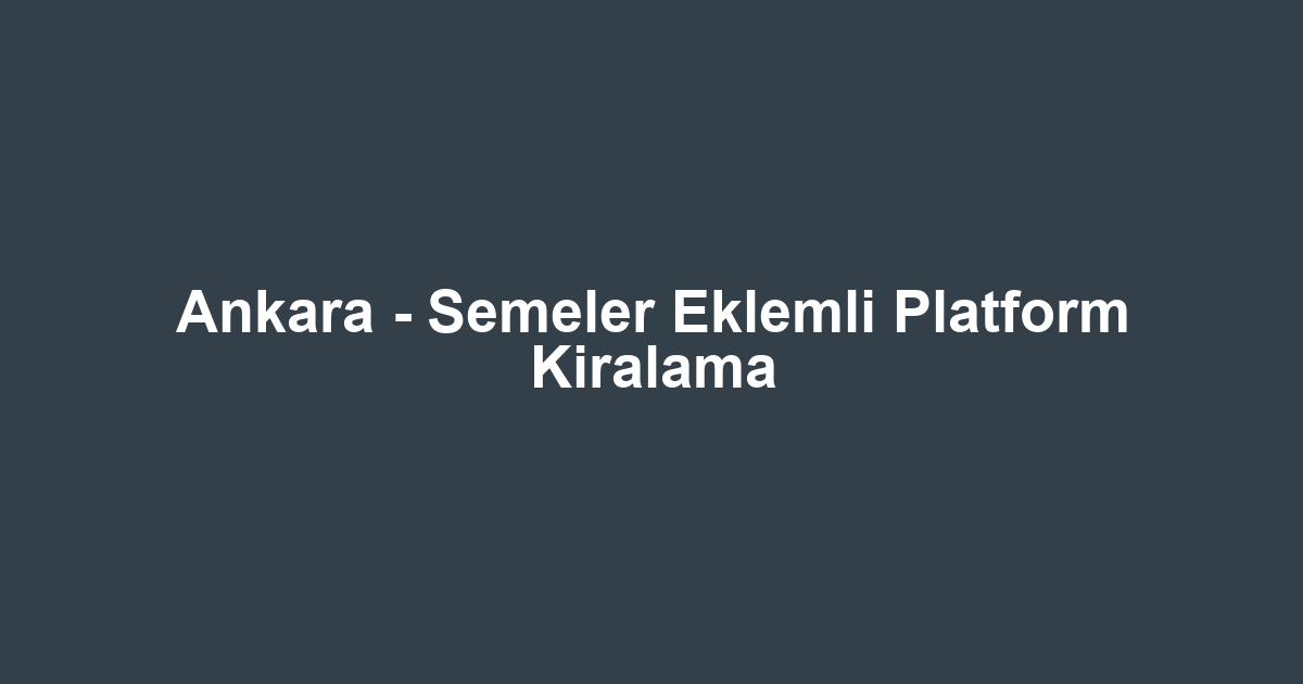 Ankara - Semeler Eklemli Platform Kiralama