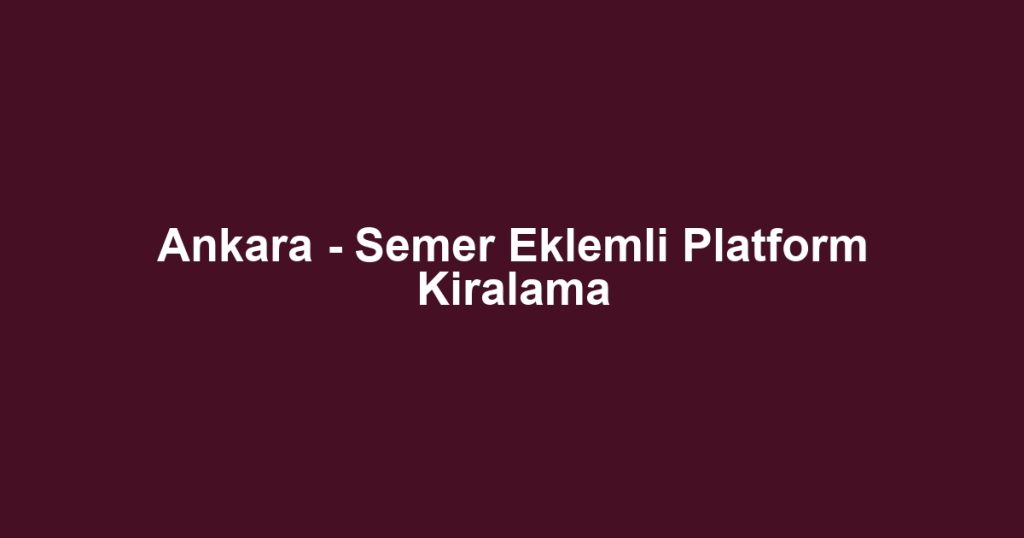 Ankara - Semer Eklemli Platform Kiralama
