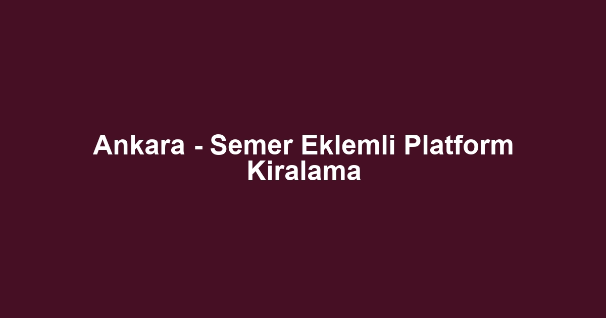 Ankara - Semer Eklemli Platform Kiralama