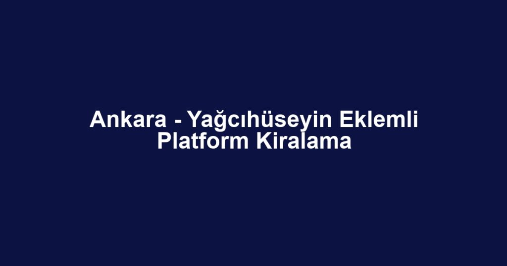 Ankara - Yağcıhüseyin Eklemli Platform Kiralama