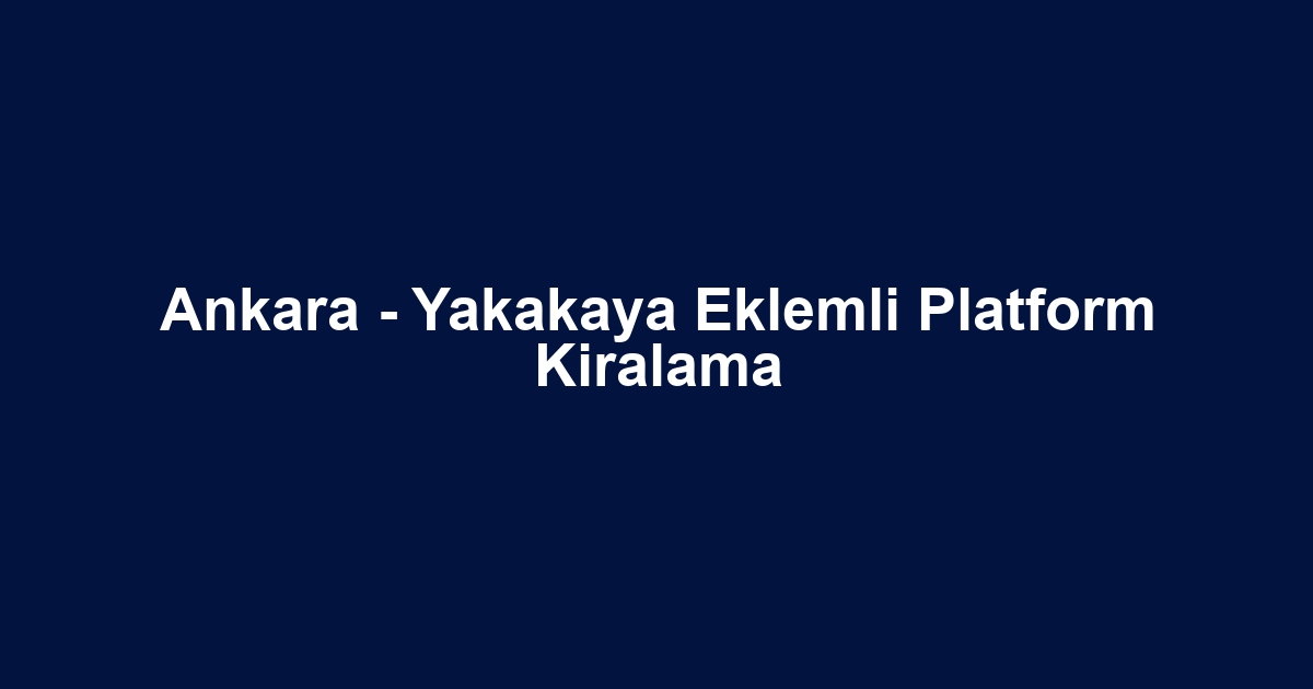 Ankara - Yakakaya Eklemli Platform Kiralama