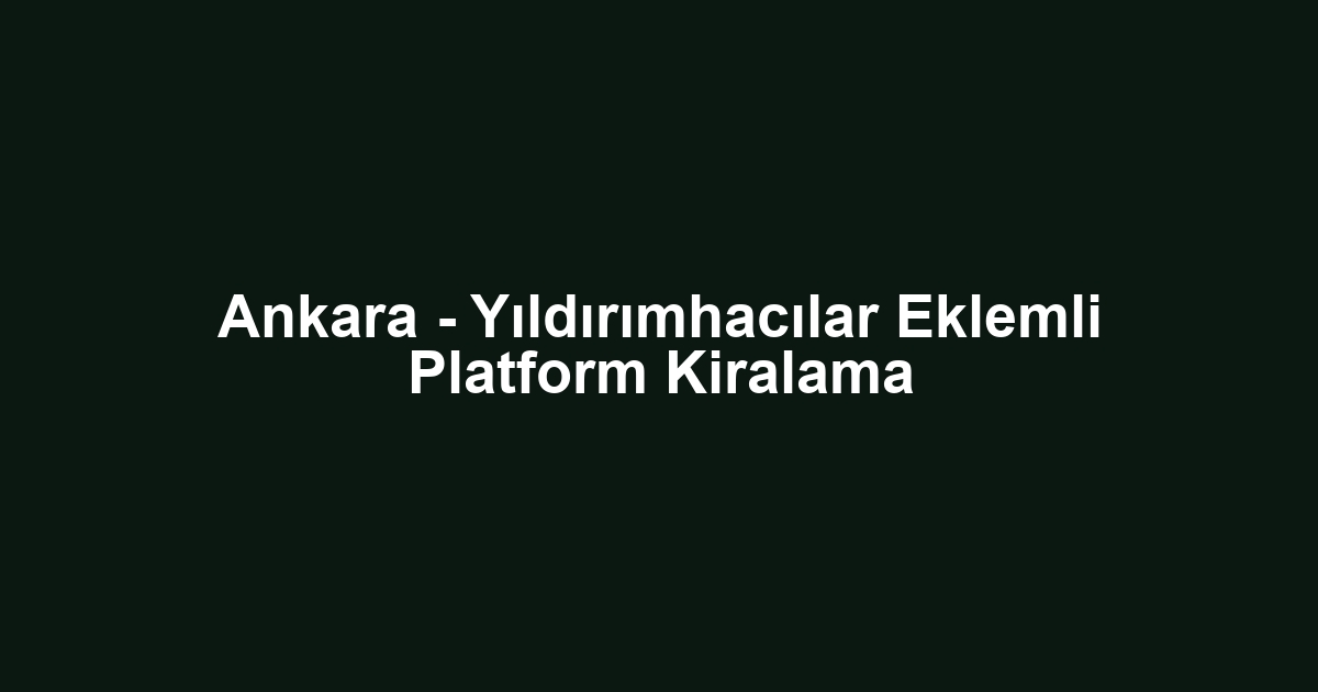 Ankara - Yıldırımhacılar Eklemli Platform Kiralama