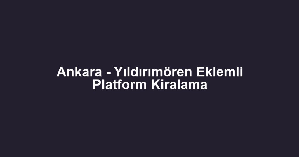 Ankara - Yıldırımören Eklemli Platform Kiralama
