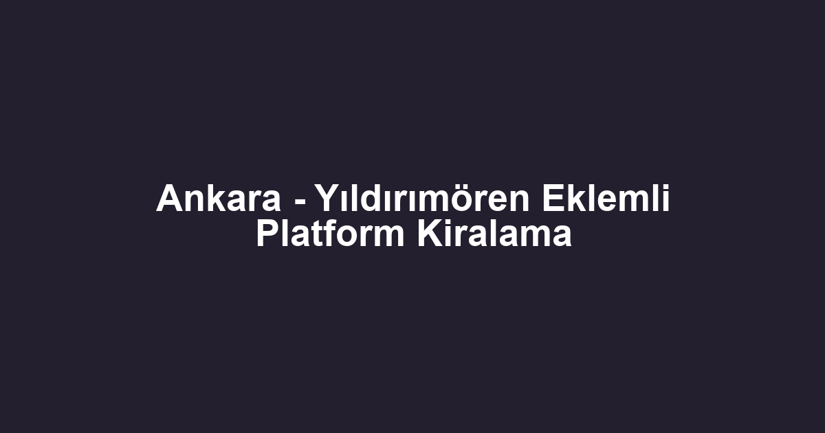 Ankara - Yıldırımören Eklemli Platform Kiralama