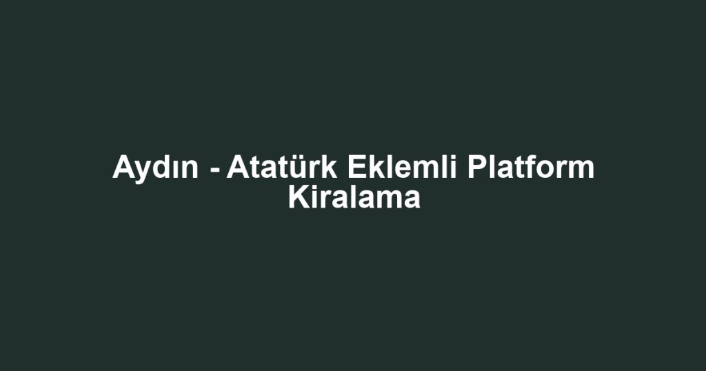 Aydın - Atatürk Eklemli Platform Kiralama