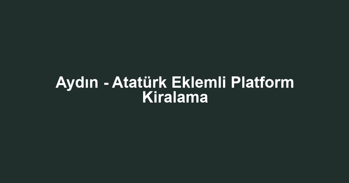 Aydın - Atatürk Eklemli Platform Kiralama