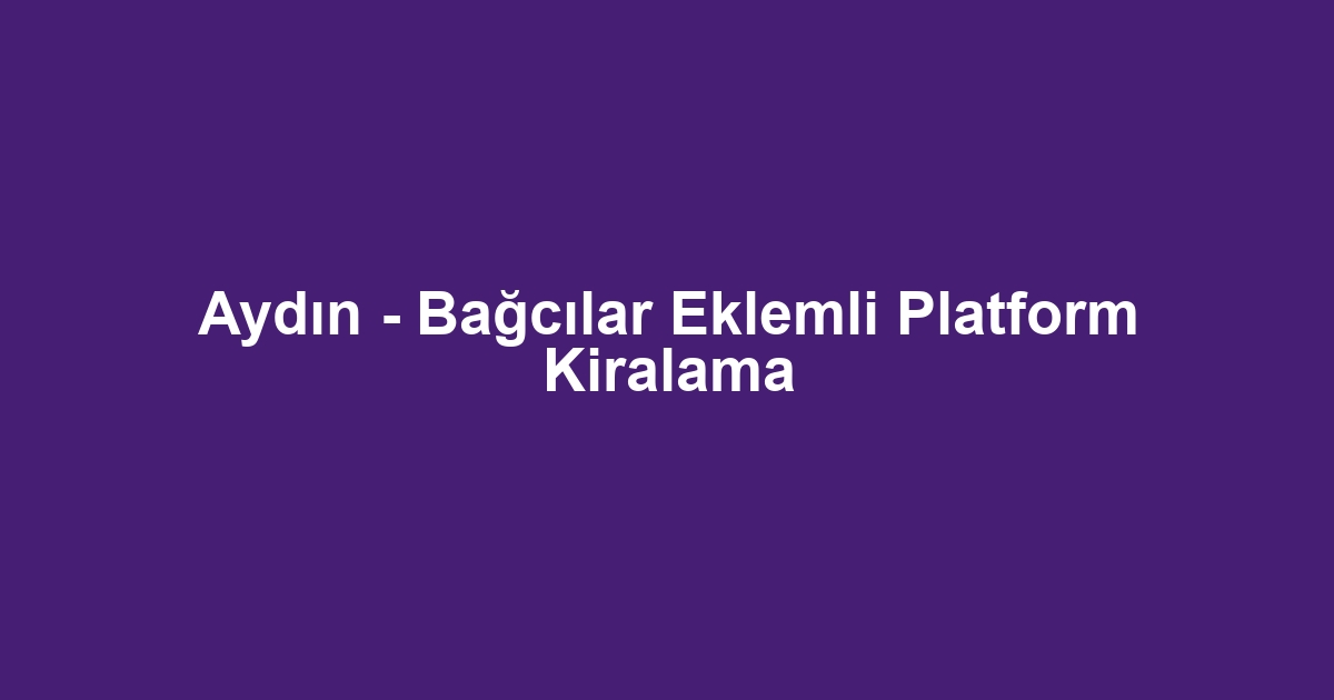 Aydın - Bağcılar Eklemli Platform Kiralama