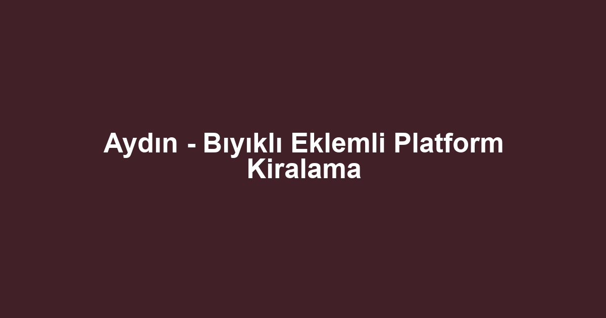 Aydın - Bıyıklı Eklemli Platform Kiralama