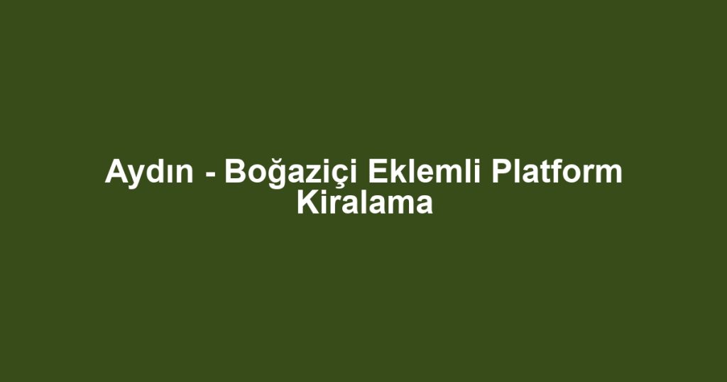 Aydın - Boğaziçi Eklemli Platform Kiralama